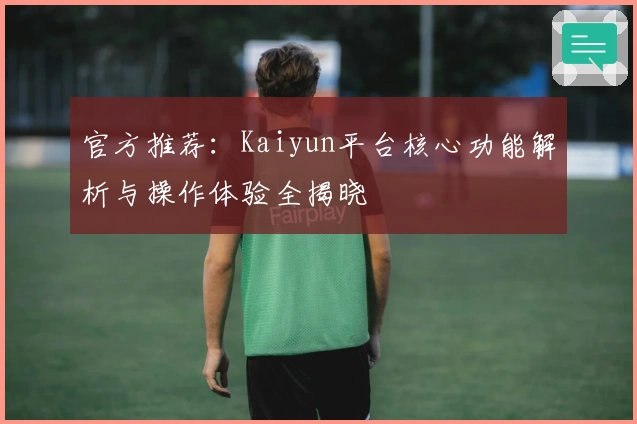 官方推荐:Kaiyun平台核心功能解析与操作体验全揭晓