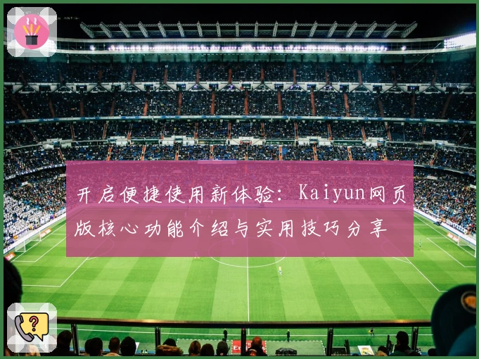 开启便捷使用新体验：Kaiyun网页版核心功能介绍与实用技巧分享